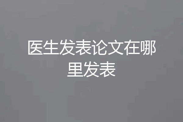 医生发表论文在哪里发表