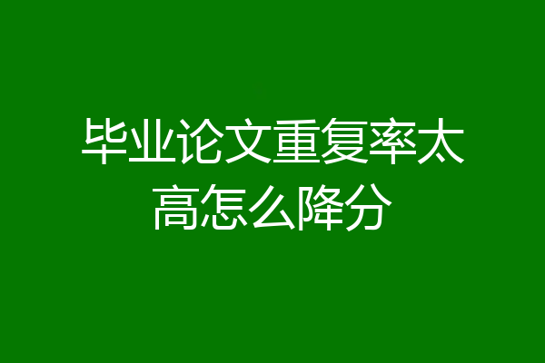 毕业论文重复率太高怎么降分