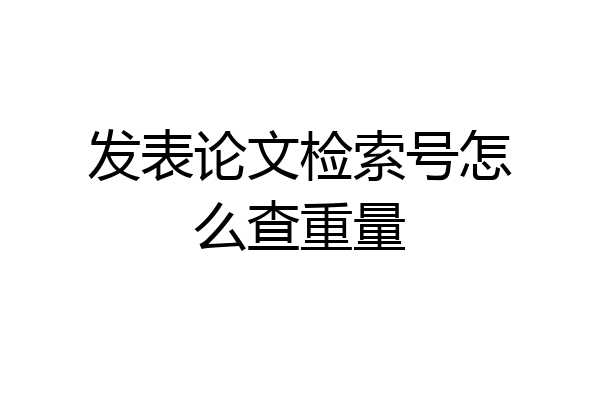 发表论文检索号怎么查重量