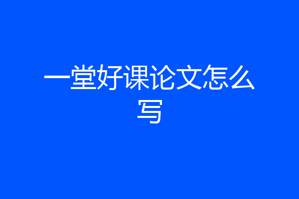 一堂好课论文怎么写