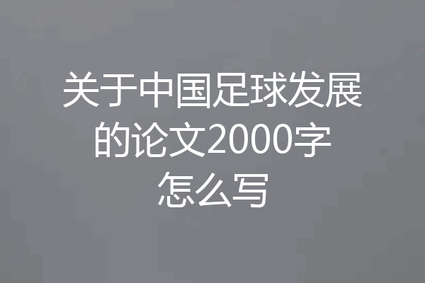 关于中国足球发展的论文2000字怎么写