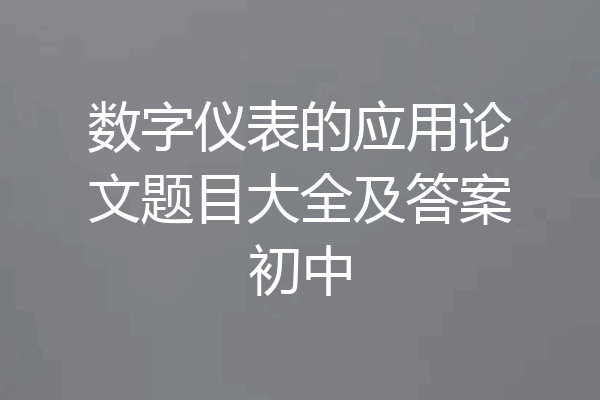 数字仪表的应用论文题目大全及答案初中