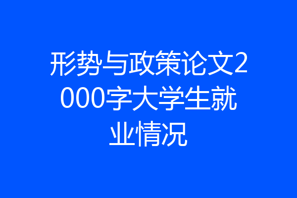 形势与政策论文2000字大学生就业情况
