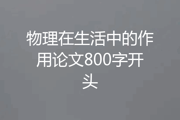 物理在生活中的作用论文800字开头