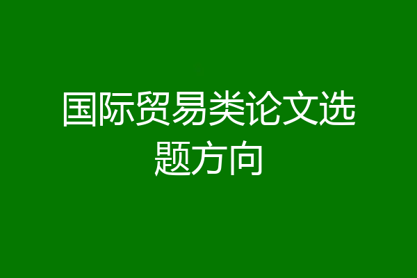 国际贸易类论文选题方向