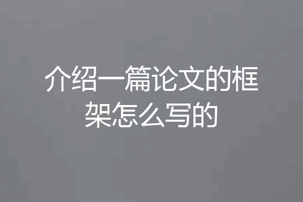 介绍一篇论文的框架怎么写的