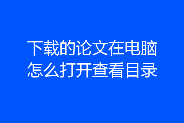 下载的论文在电脑怎么打开查看目录