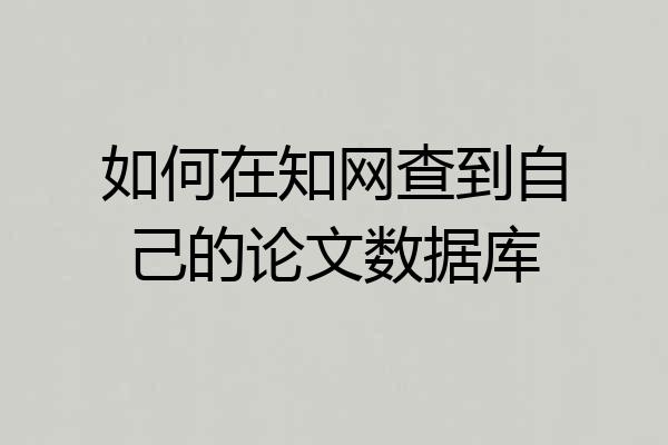 如何在知网查到自己的论文数据库
