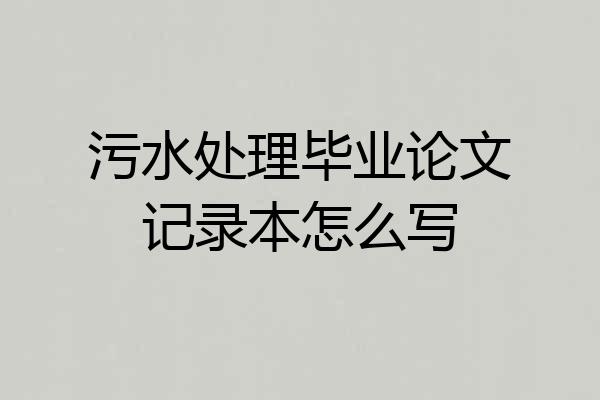 污水处理毕业论文记录本怎么写