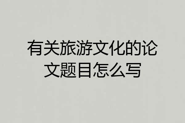 有关旅游文化的论文题目怎么写