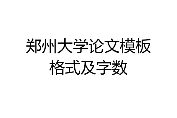 郑州大学论文模板格式及字数