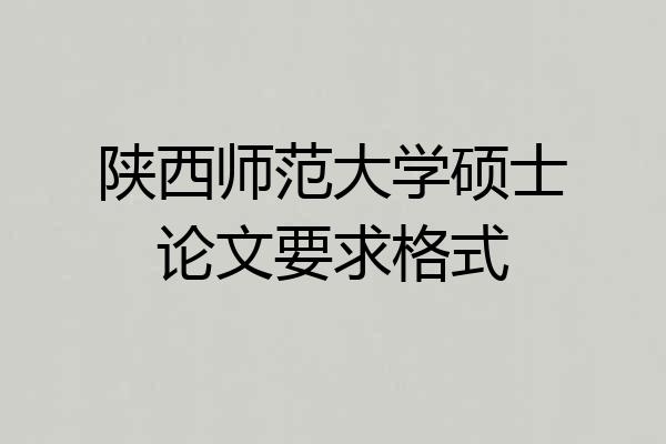 陕西师范大学硕士论文要求格式