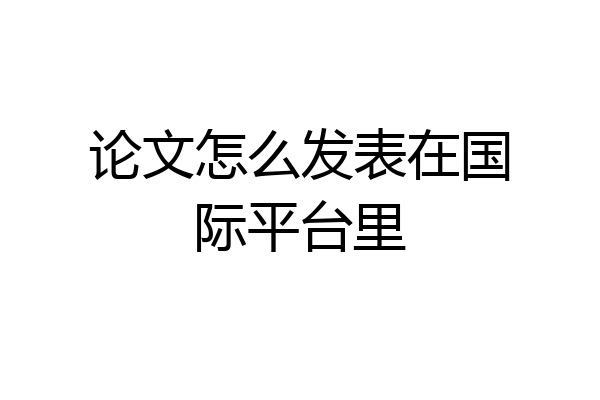论文怎么发表在国际平台里