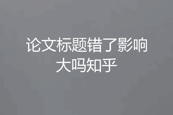 论文标题错了影响大吗知乎