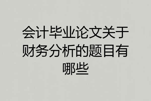 会计毕业论文关于财务分析的题目有哪些