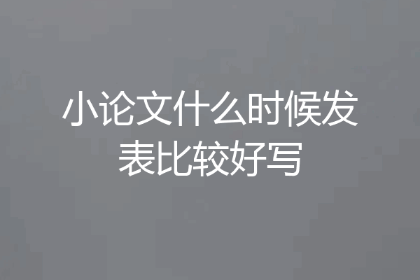 小论文什么时候发表比较好写