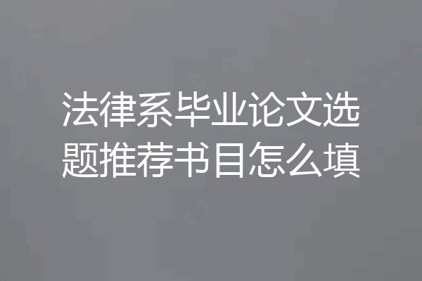 法律系毕业论文选题推荐书目怎么填