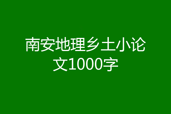 南安地理乡土小论文1000字