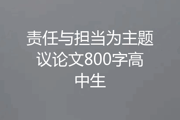 责任与担当为主题议论文800字高中生