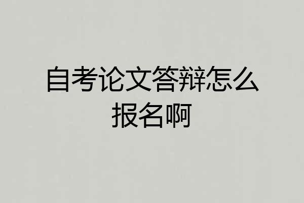 自考论文答辩怎么报名啊