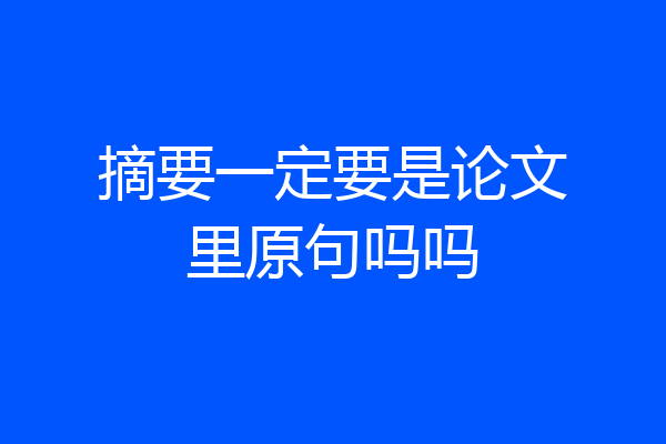 摘要一定要是论文里原句吗吗