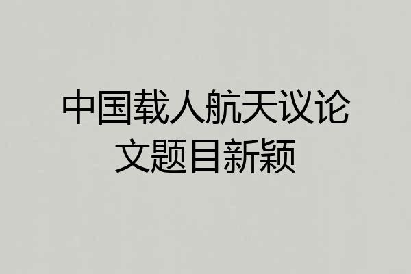 中国载人航天议论文题目新颖