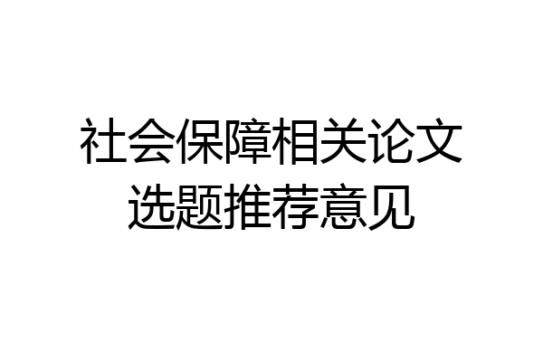 社会保障相关论文选题推荐意见