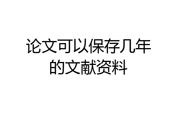 论文可以保存几年的文献资料