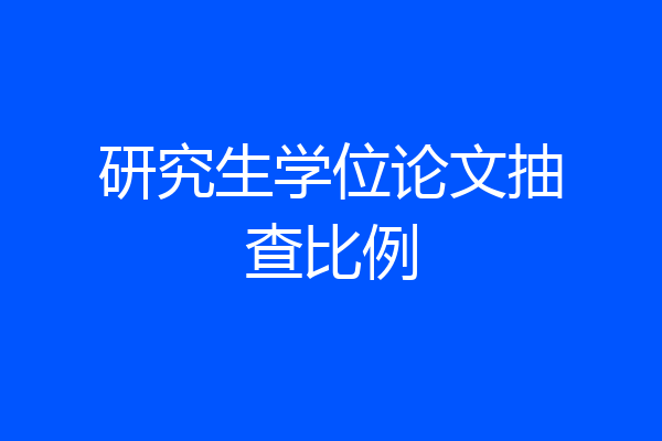 研究生学位论文抽查比例