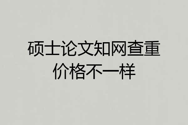 硕士论文知网查重价格不一样