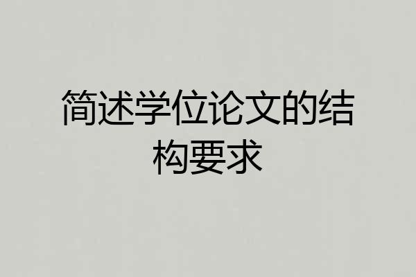 简述学位论文的结构要求