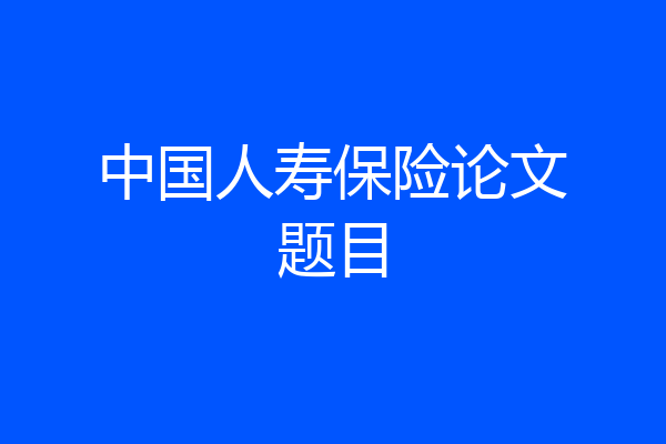 中国人寿保险论文题目