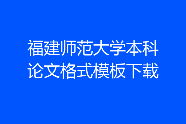 福建师范大学本科论文格式模板下载
