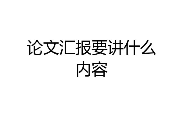 论文汇报要讲什么内容