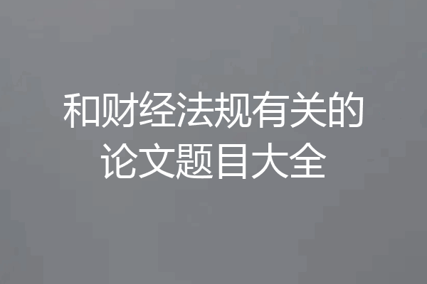 和财经法规有关的论文题目大全