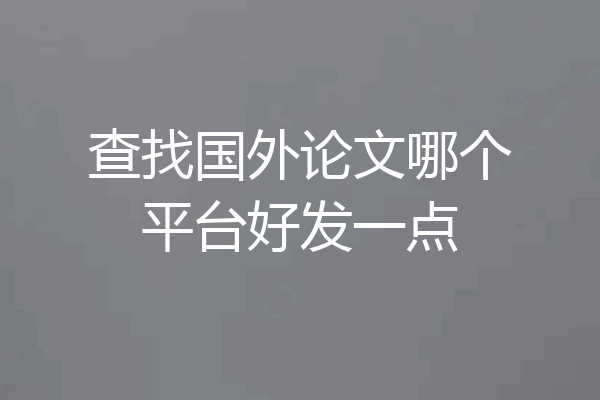 查找国外论文哪个平台好发一点