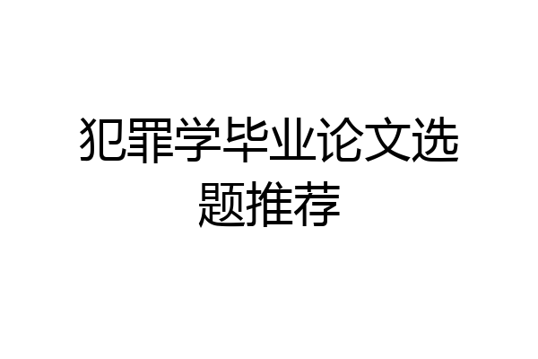 犯罪学毕业论文选题推荐