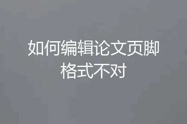 如何编辑论文页脚格式不对