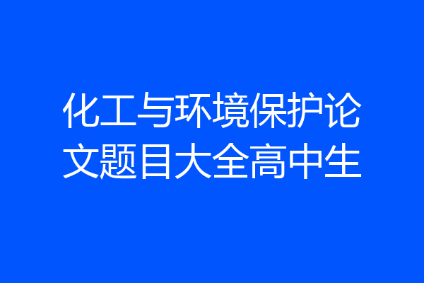化工与环境保护论文题目大全高中生