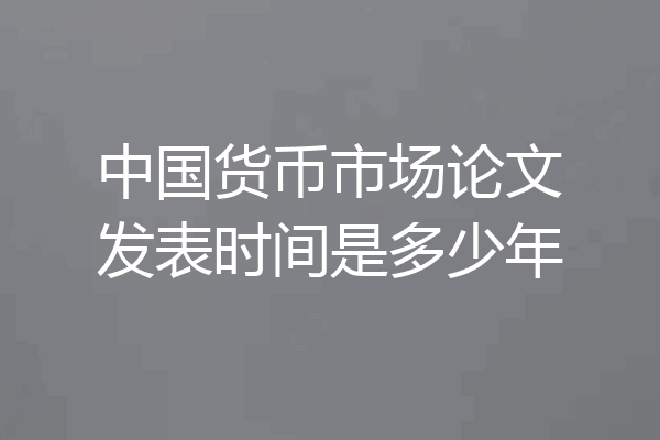 中国货币市场论文发表时间是多少年