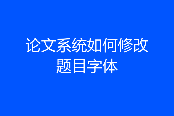 论文系统如何修改题目字体