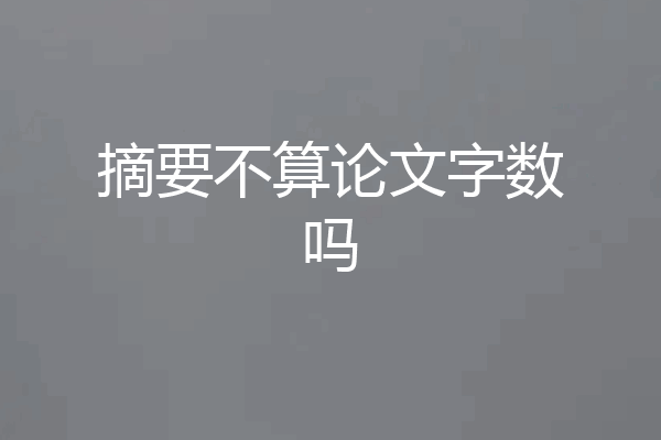 摘要不算论文字数吗