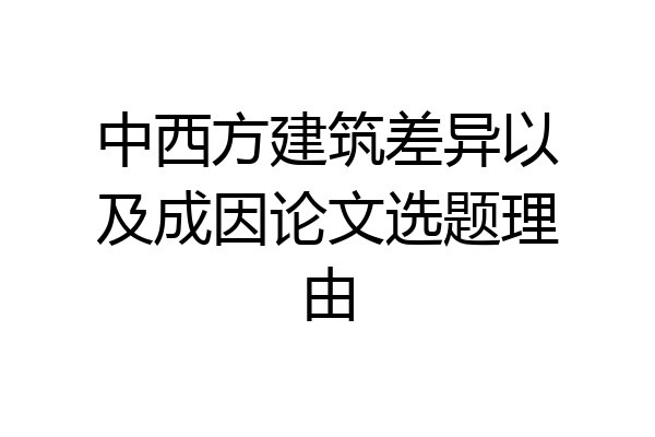 中西方建筑差异以及成因论文选题理由