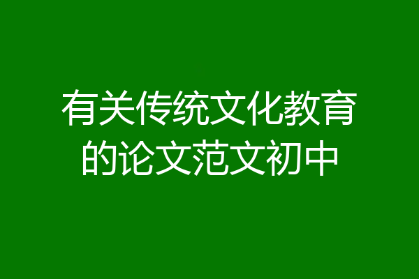 有关传统文化教育的论文范文初中