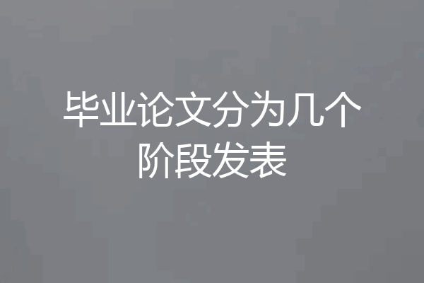 毕业论文分为几个阶段发表
