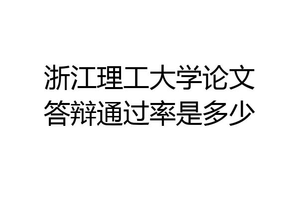 浙江理工大学论文答辩通过率是多少