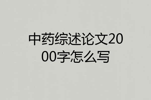 中药综述论文2000字怎么写