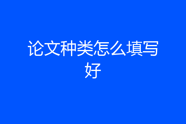 论文种类怎么填写好