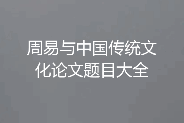 周易与中国传统文化论文题目大全