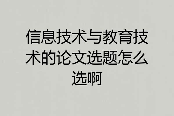 信息技术与教育技术的论文选题怎么选啊